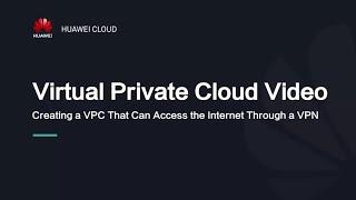 HUAWEI CLOUD Virtual Private Cloud (VPC): Creating VPC for Accessing the Internet Through VPN