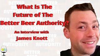 Discussing The legacy of Better Beer Authority w/ James Knott