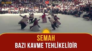 Semah: "Bazı kavme tehlikelidir!"