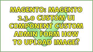 Magento: Magento 2.3.0 Custom UI Component custom admin form How to Upload image?