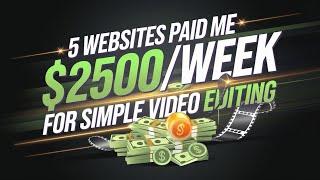 These 5 WEBSITES Paid Me More Than $2500 Per Week for SIMPLE VIDEO EDITING!