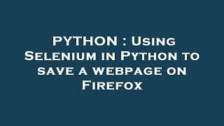 PYTHON : Using Selenium in Python to save a webpage on Firefox