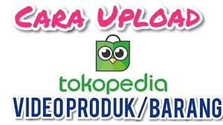 TutorialCara Unggah Upload Video Produk di Tokopedia