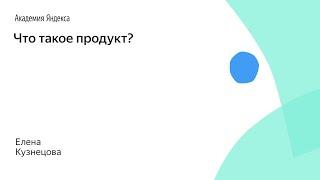 Что такое продукт? Елена Кузнецова, Яндекс