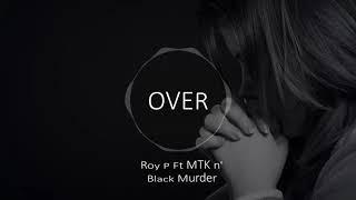 Over - Roy P Ft MTK n' Black Murder