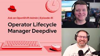 Ask an OpenShift Admin (Ep 41): Operator Lifecycle Manager Deep Dive