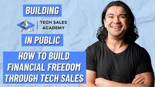 How to build financial freedom through Tech Sales - Building Tech Sales Academy in Public