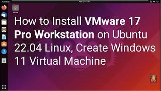 How to Install VMware 17 Pro Workstation on Ubuntu 22.04 Linux, Create Windows 11 Virtual Machine