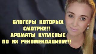 БЛОГЕРЫ КОТОРЫХ СМОТРЮ!!! АРОМАТЫ КУПЛЕНЫЕ ПО ИХ НАВДКЕ!!! 