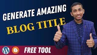 Generate An Amazing Blog Title | Free Title Generator For Blog | Unlimited Free Title Generator Tool