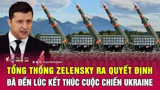 Điểm nóng thế giới: Tổng thống Zelensky ra quyết định, đã đến lúc kết thúc cuộc chiến Ukraine