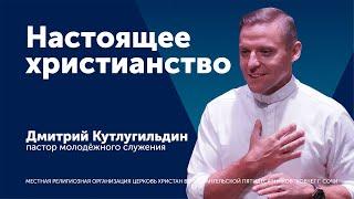 Проповедь: Настоящее христианство - пастор Дмитрий Кутлугильдин