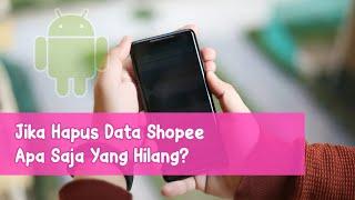 Jika Hapus Data Shopee Apa Saja Yang Hilang?