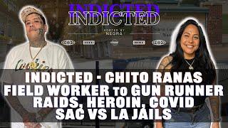 Indicted - Chito Ranas - Field Worker to Gun Runner, Raids, Heroin, Covid, Sac Vs LA Jails + more