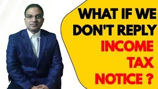 What can happen if you don't reply income tax notice ? | Income tax notice series