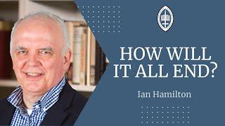 A Theology of the End Times | Rev Dr Ian Hamilton