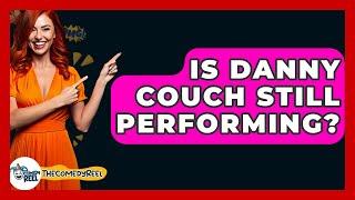 Is Danny Couch Still Performing? - The Comedy Reel