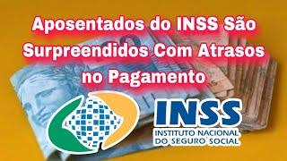 Aposentados do INSS São Surpreendidos Com Atrasos no Pagamento