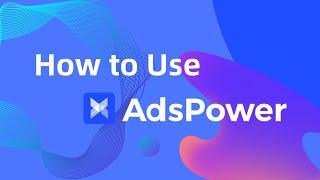 AdsPower walkthrough: how to use it in a few simple steps?