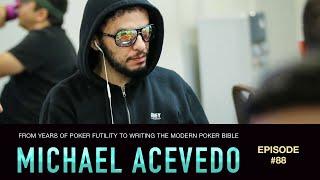 #88 Michael Acevedo: From Years of Poker Futility to Writing the Modern Poker Bible