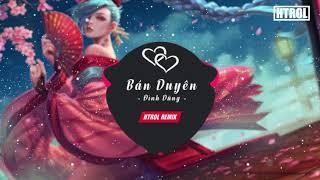 Bán Duyên - Đình Dũng ( Htrol Remix Ft Phạm Thành ) | Nhạc gây nghiện 2019