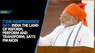 72nd Independence Day: India the land of reform, perform and transform, says PM Modi