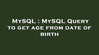 MySQL : MySQL Query to get age from date of birth