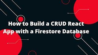 How to Build a CRUD React App with a Firestore Database