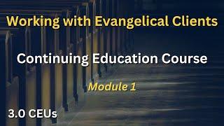 Understanding Evangelical Clients: Counselor CEU Course Introduction