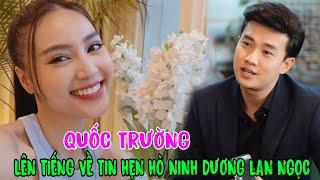 Quốc Trường nói gì khi vướng nghi vấn hẹn hò với Ninh Dương Lan Ngọc?