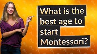 What is the best age to start Montessori?