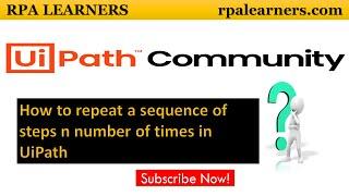 How to repeat a sequence of steps n number of times in UiPath Studio | RPA LEARNERS