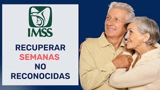 RECUPERAR SEMANAS IMSS NO RECONOCIDAS