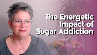 The Energetic Impact of Sugar Addiction