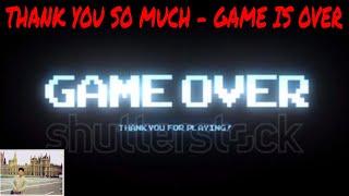 THANK YOU SO MUCH -  GAME IS OVER