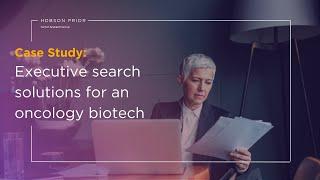 Executive search solutions for an oncology biotech | Hobson Prior Case Study