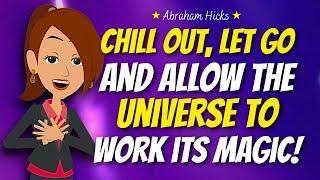 Chill Out, Let Go & Allow the Universe to Amaze You with Synchronicity  Abraham Hicks