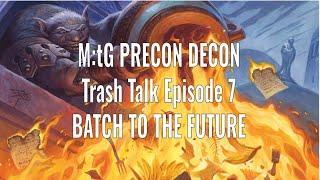 M:tG Precon Decon - Trash Talk Episode 7: Batch to the Future