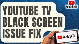 How To Fix YouTube TV Black Screen Issue [Updated 2024]