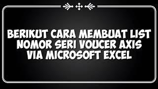 CARA MEMBUAT LIST NOMOR SERI VOUCER AXIS VIA MICROSOFT EXCEL