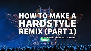 HOW TO MAKE A HARDSTYLE REMIX - Part 1 (Around The World)