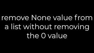 Python :remove None value from a list without removing the 0 value(5solution)