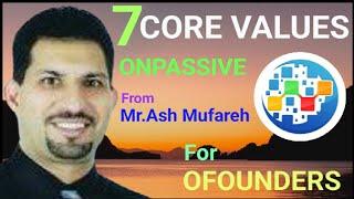 7 CORE VALUES Values of ONPASSIVE FOUNDER Mr.Ash Mufareh Every OFounder Should Follow