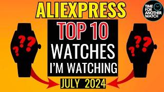 TOP 10 AliExpress Watches I'm Watching! July 2024