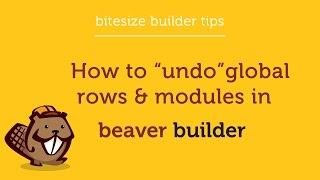 How to "undo" Global Rows & Modules in Beaver Builder