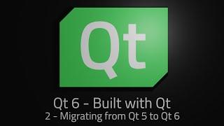 Qt 6 - Episode 2 - Migrating from Qt 5 to Qt 6