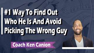 Way To Find Out Who He Is And Stop Picking The Wrong Guys || Coach Ken Canion