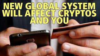 New GLOBAL System Will Affect Cryptos, And You!