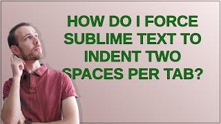 How do I force Sublime Text to indent two spaces per tab?