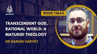 Transcendent God, Rational World: A Maturidi Theology by Dr Ramon Harvey